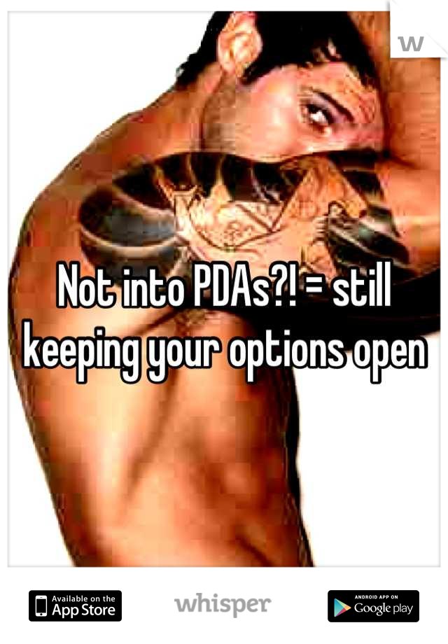 Not into PDAs?! = still keeping your options open