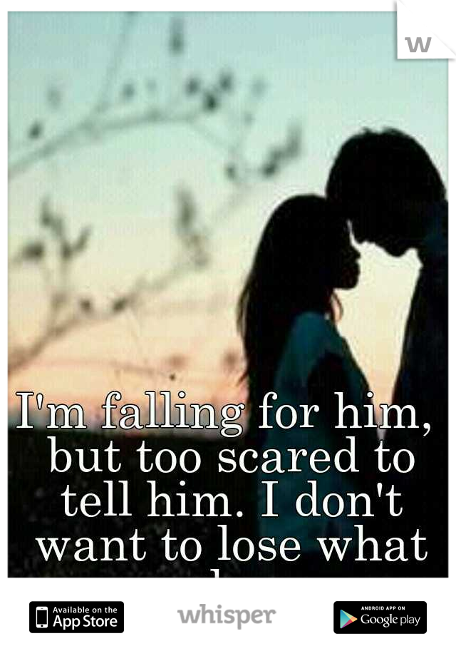 I'm falling for him, but too scared to tell him. I don't want to lose what we have.