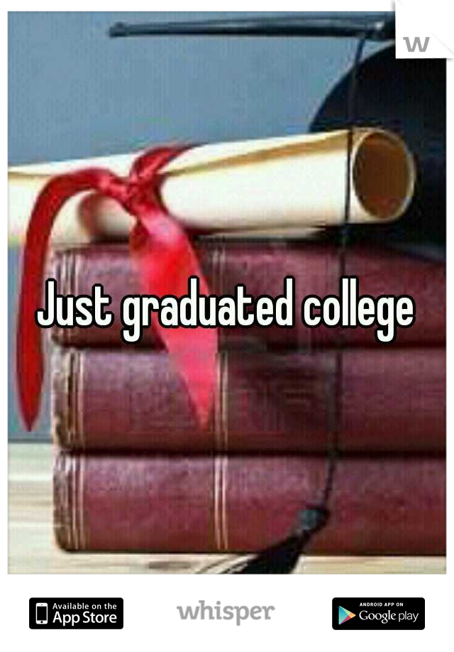 Just graduated college