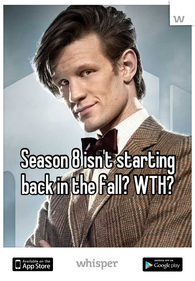 Season 8 isn't starting back in the fall? WTH?