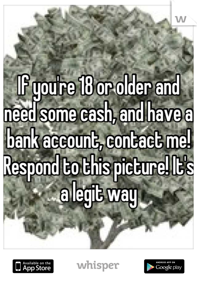If you're 18 or older and need some cash, and have a bank account, contact me!
Respond to this picture! It's a legit way