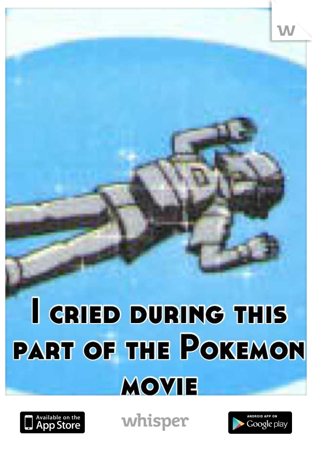 I cried during this part of the Pokemon movie
