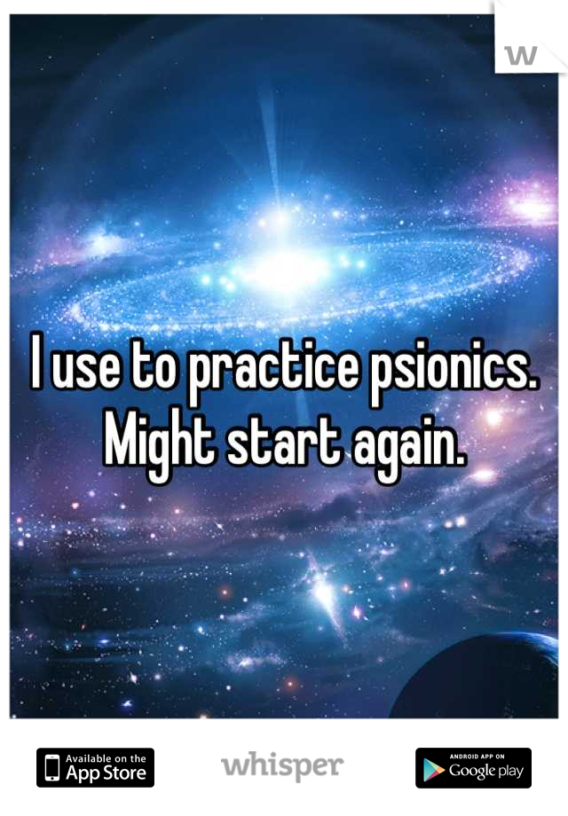 I use to practice psionics.
Might start again.
