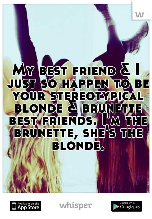 My best friend & I just so happen to be your stereotypical blonde & brunette best friends. I'm the brunette, she's the blonde.