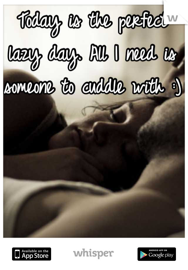 Today is the perfect lazy day. All I need is someone to cuddle with :)