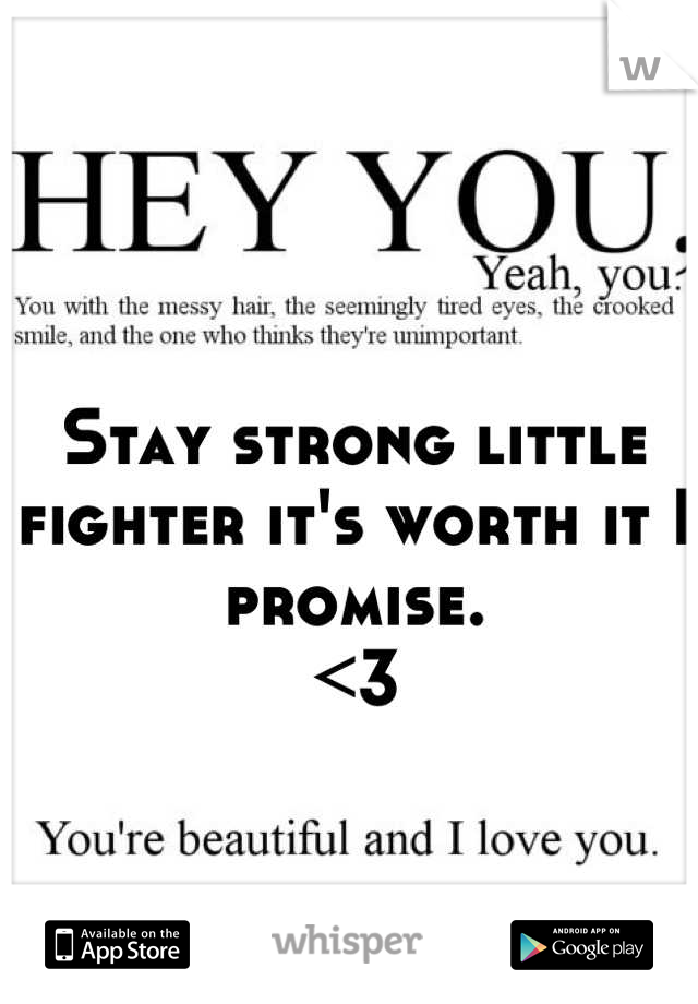 Stay strong little fighter it's worth it I promise. 
<3