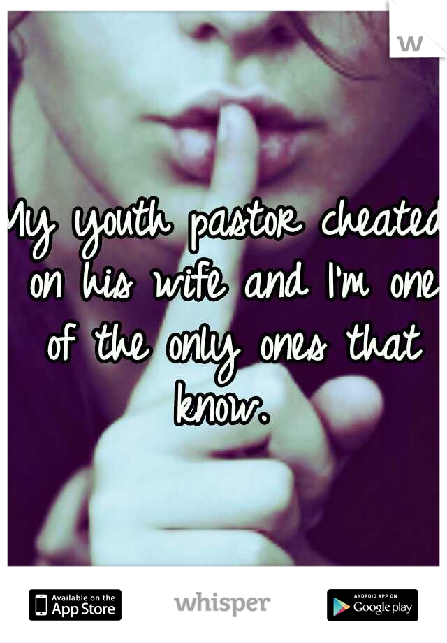 My youth pastor cheated on his wife and I'm one of the only ones that know. 