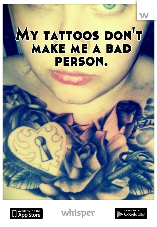 My tattoos don't make me a bad person.