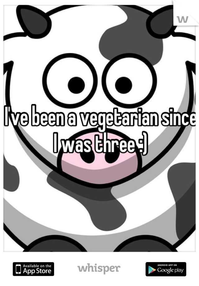 I've been a vegetarian since I was three :)