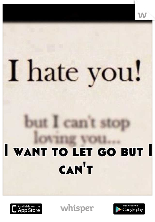 I want to let go but I can't 