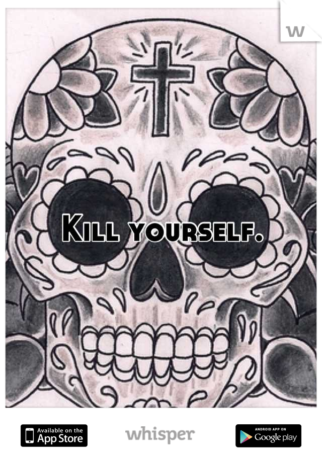 Kill yourself.