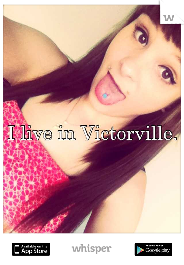I live in Victorville.