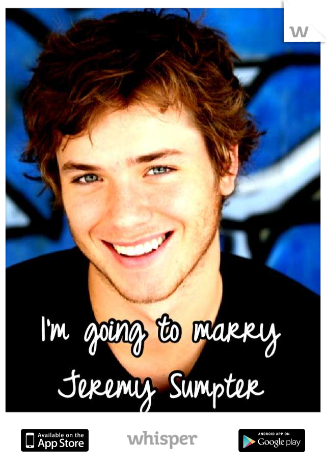 I'm going to marry Jeremy Sumpter