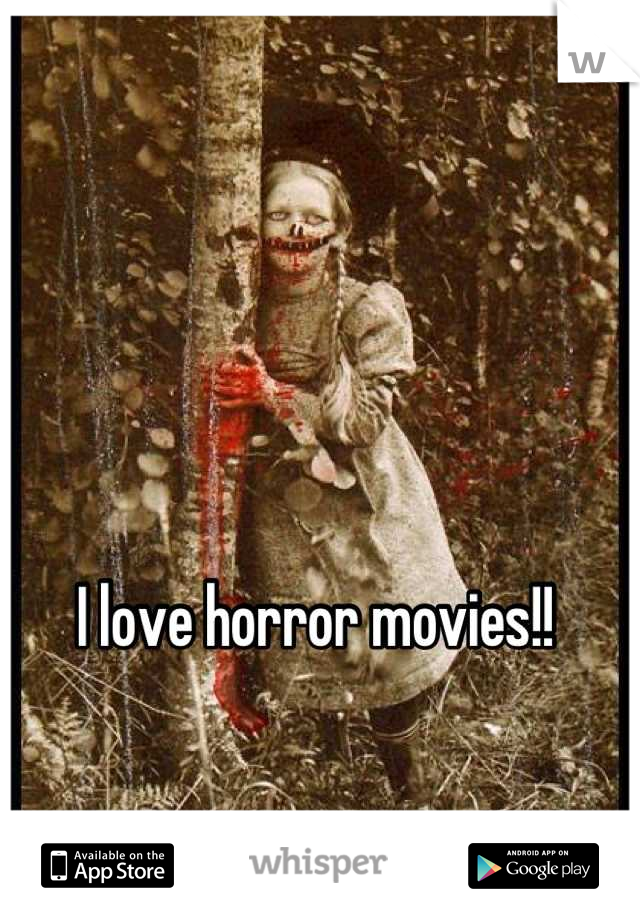 I love horror movies!! 