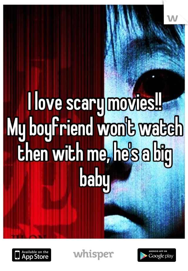 I love scary movies!!
My boyfriend won't watch then with me, he's a big baby