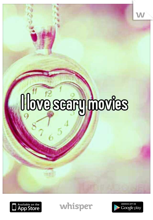 I love scary movies 