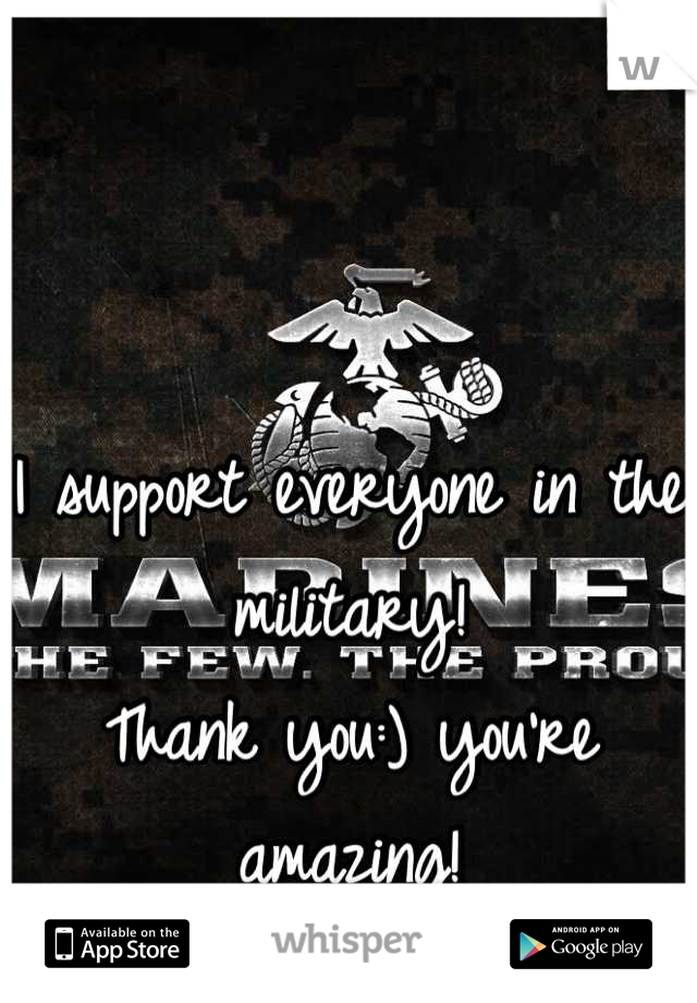I support everyone in the military!
Thank you:) you're amazing!