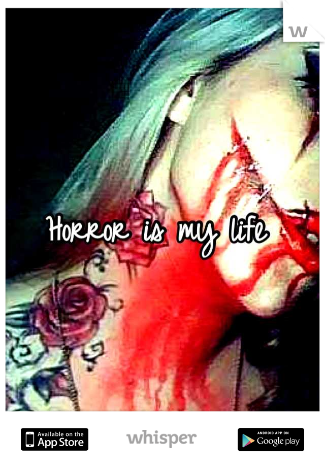 Horror is my life 