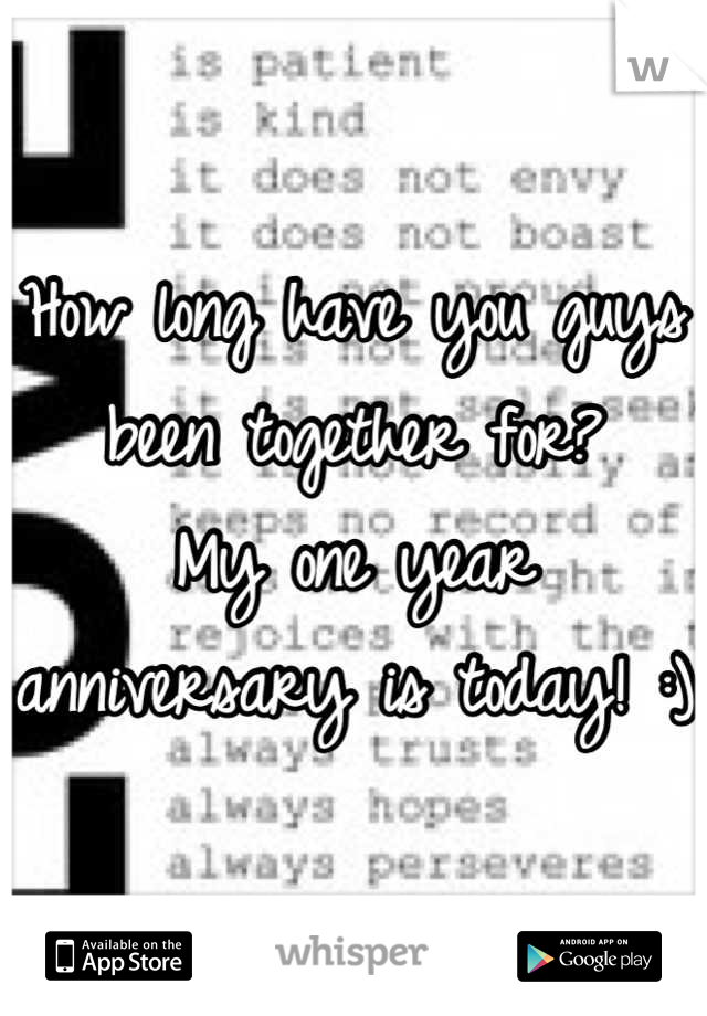 How long have you guys been together for? 
My one year anniversary is today! :) 