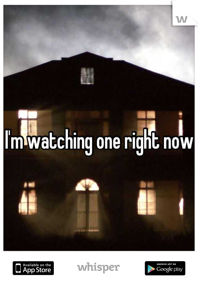 I'm watching one right now