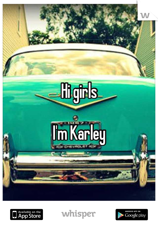 Hi girls

I'm Karley