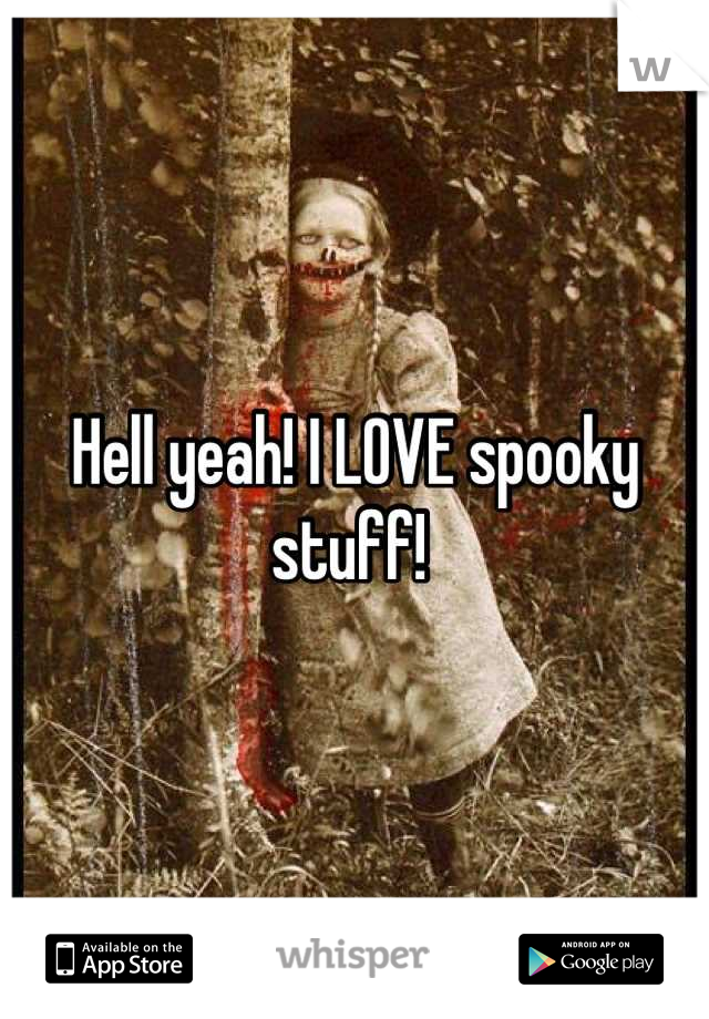Hell yeah! I LOVE spooky stuff! 