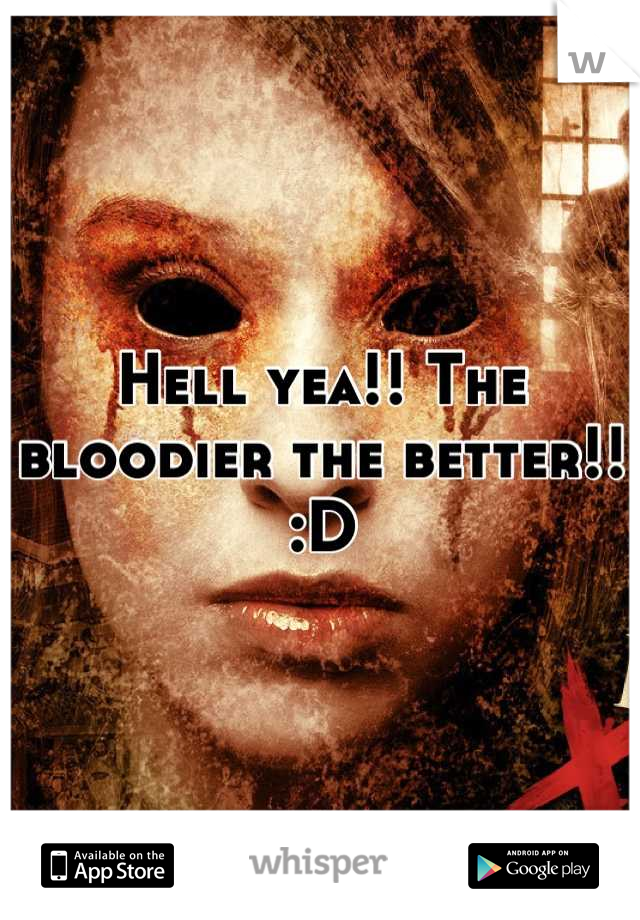 Hell yea!! The bloodier the better!! :D