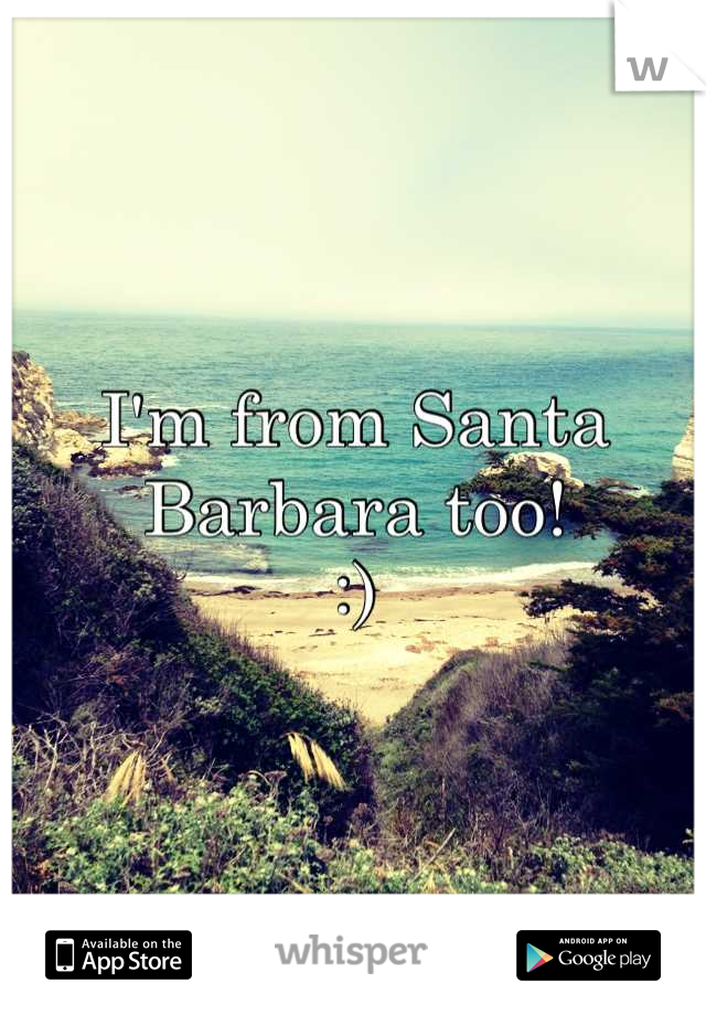 I'm from Santa Barbara too! 
:)