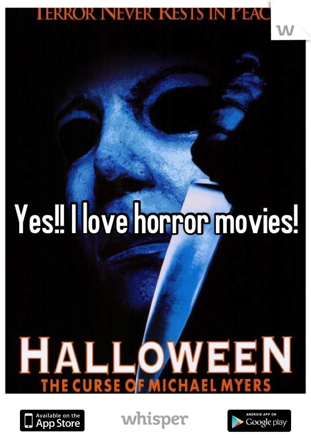 Yes!! I love horror movies!