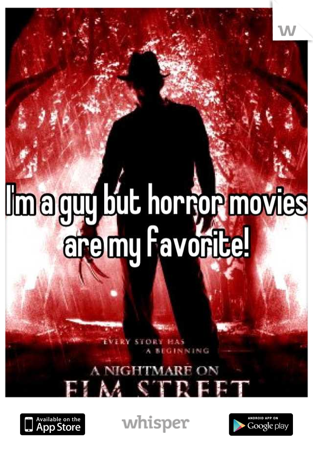 I'm a guy but horror movies are my favorite!