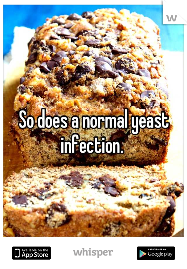 So does a normal yeast infection. 