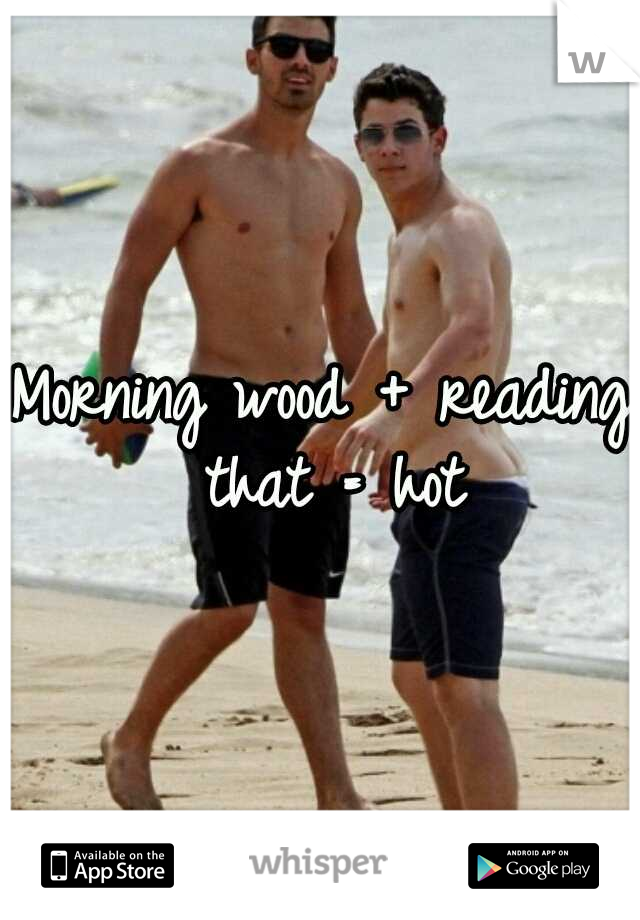 Morning wood + reading that = hot