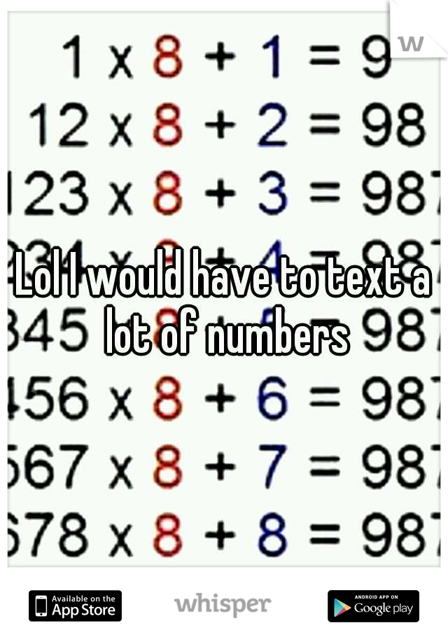 Lol I would have to text a lot of numbers