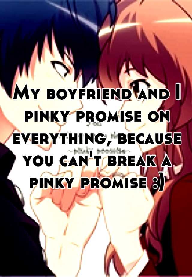 my-boyfriend-and-i-pinky-promise-on-everything-because-you-can-t-break