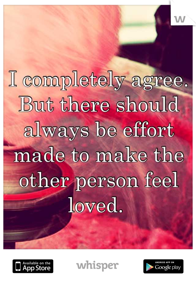 I completely agree. But there should always be effort made to make the other person feel loved. 