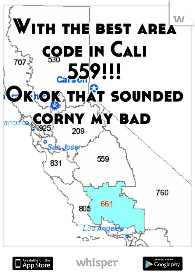 With the best area code in Cali 
559!!!
Ok ok that sounded corny my bad 