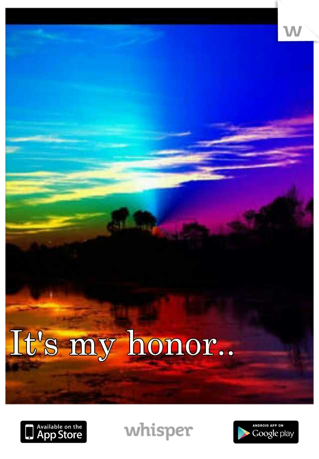 It's my honor..
