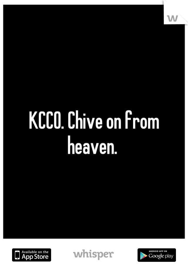 KCCO. Chive on from heaven. 
