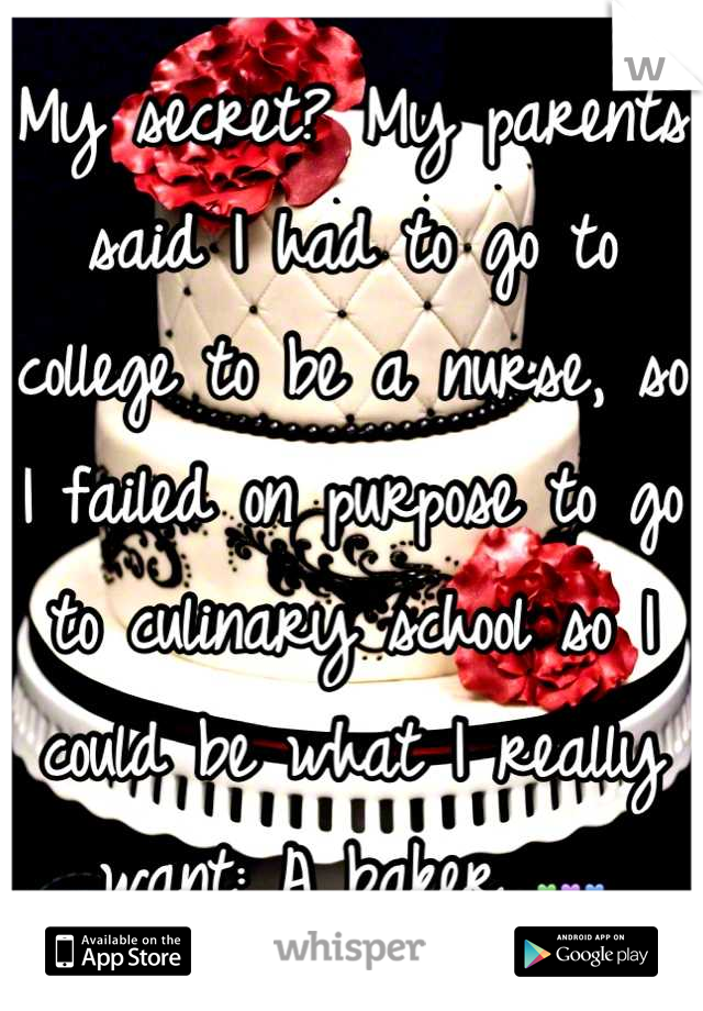 My secret? My parents said I had to go to college to be a nurse, so I failed on purpose to go to culinary school so I could be what I really want: A baker 💚💜💙