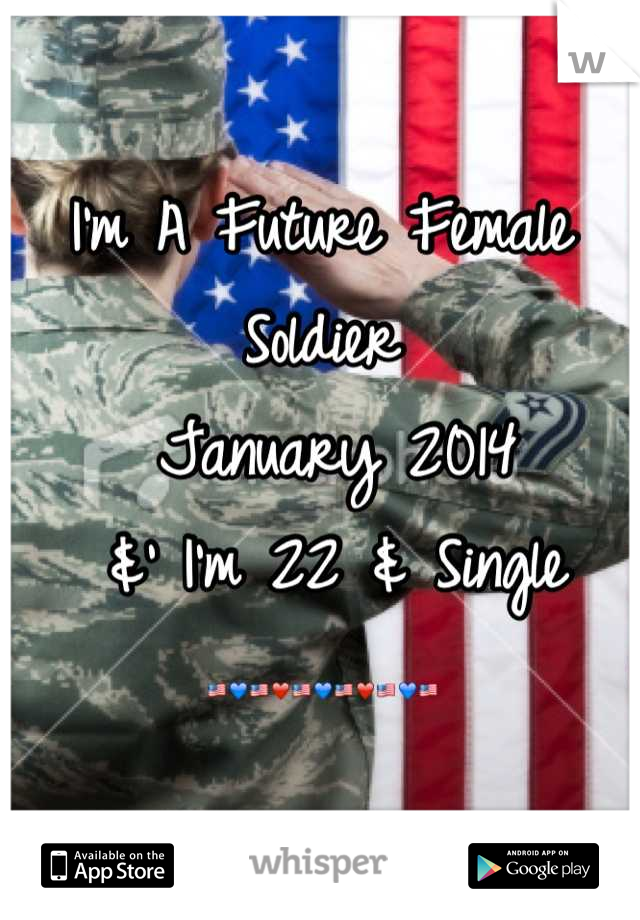 I'm A Future Female Soldier 
 January 2014 
 &' I'm 22 & Single 
🇺🇸💙🇺🇸❤🇺🇸💙🇺🇸❤🇺🇸💙🇺🇸