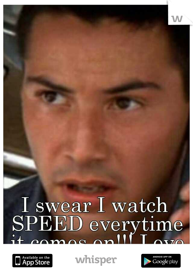 I swear I watch SPEED everytime it comes on!!! Love this man!!!!