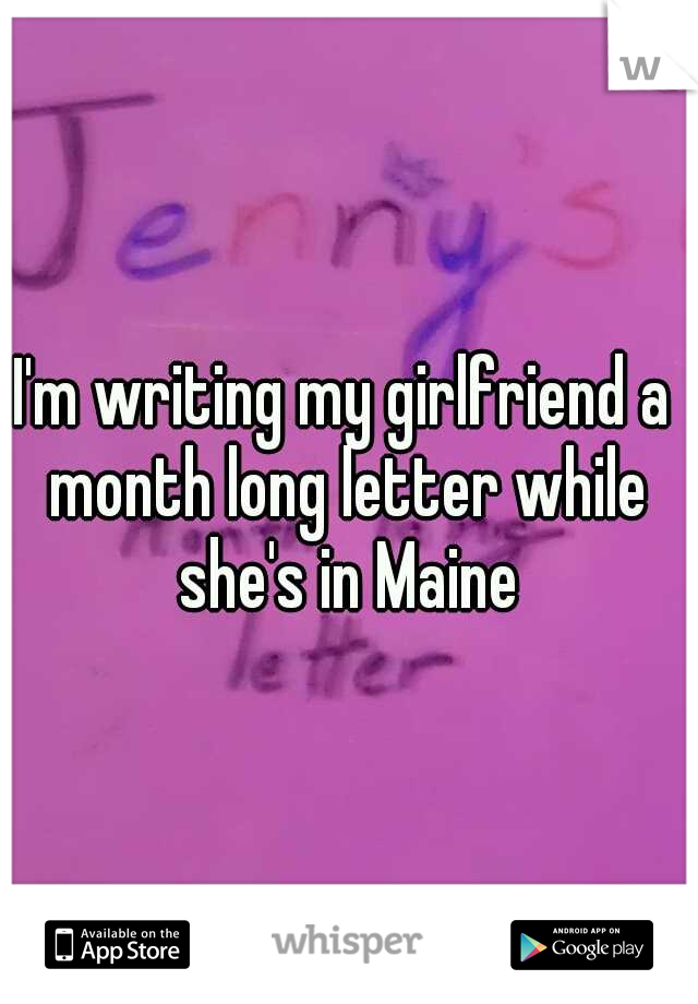 I'm writing my girlfriend a month long letter while she's in Maine