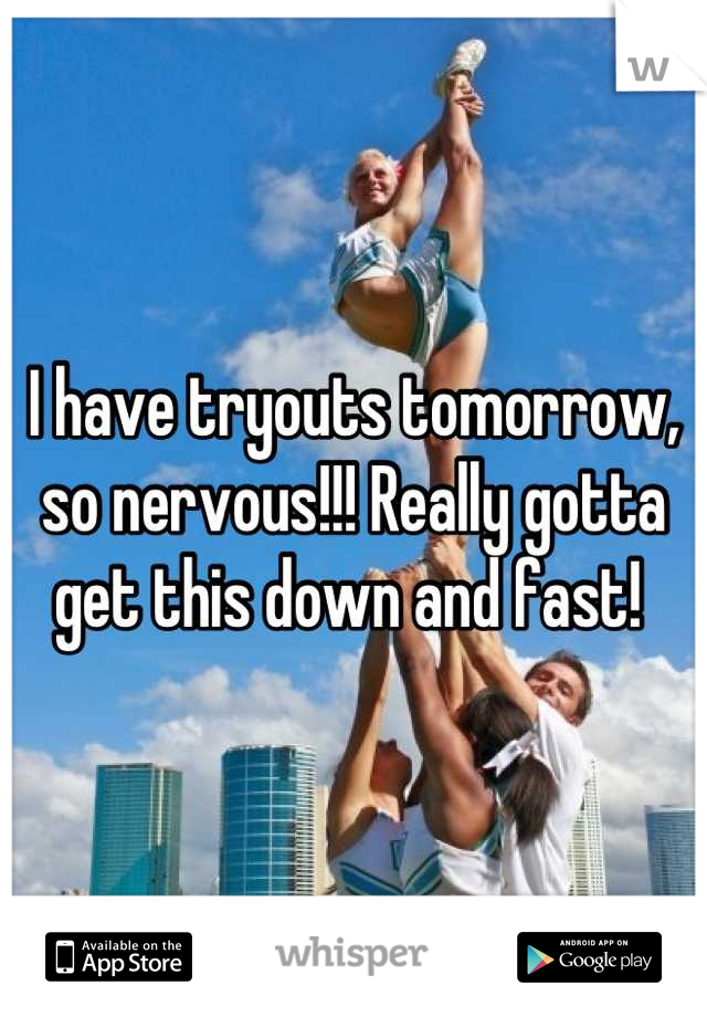 I have tryouts tomorrow, so nervous!!! Really gotta get this down and fast! 