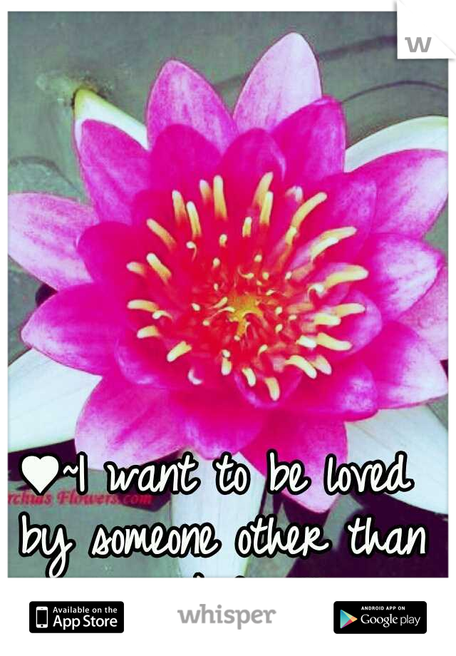 ♥~I want to be loved by someone other than my kids~♥