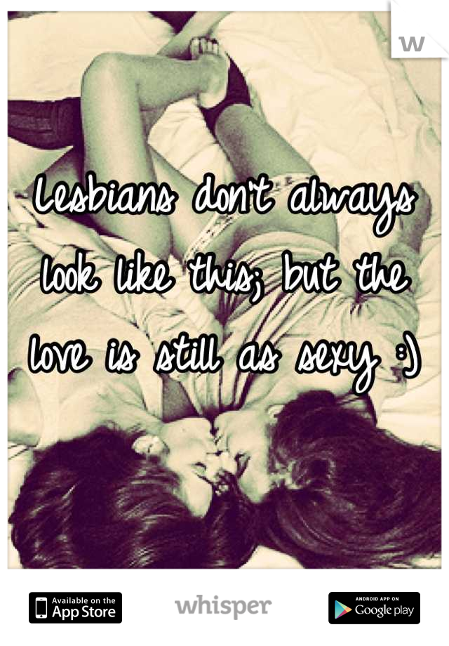 Lesbians don't always look like this; but the love is still as sexy :)