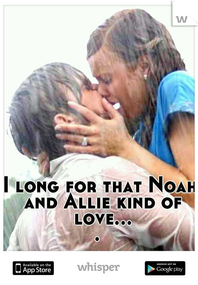 I long for that Noah and Allie kind of love.... 