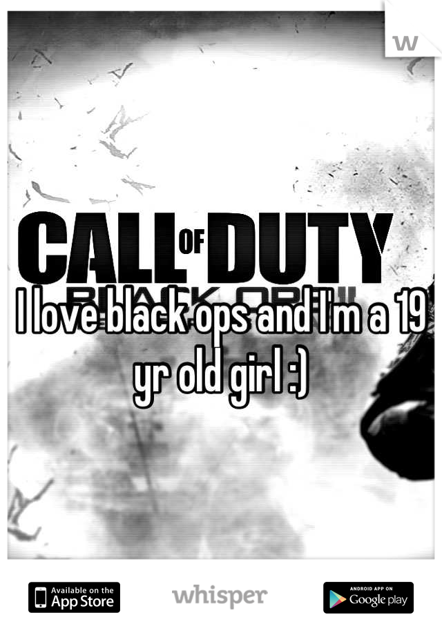 
I love black ops and I'm a 19 yr old girl :)