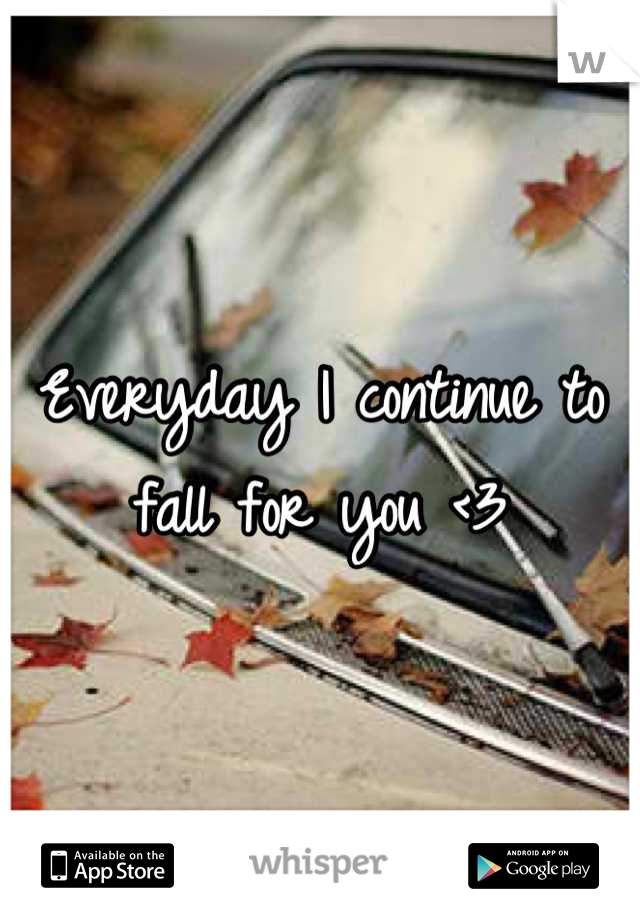 Everyday I continue to fall for you <3