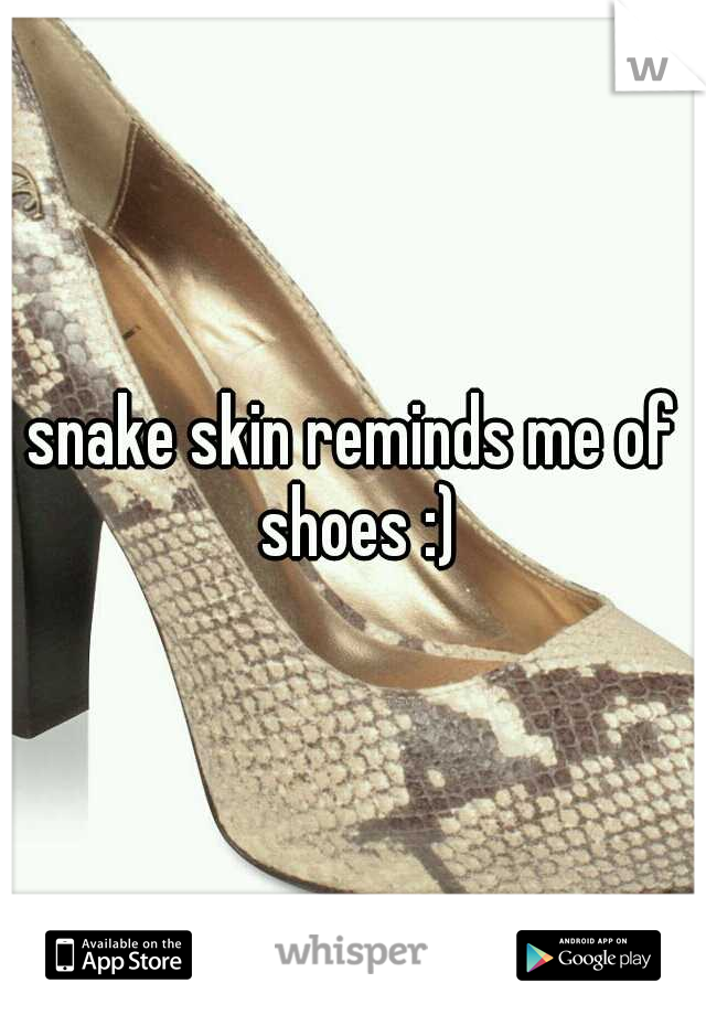 snake skin reminds me of shoes :)