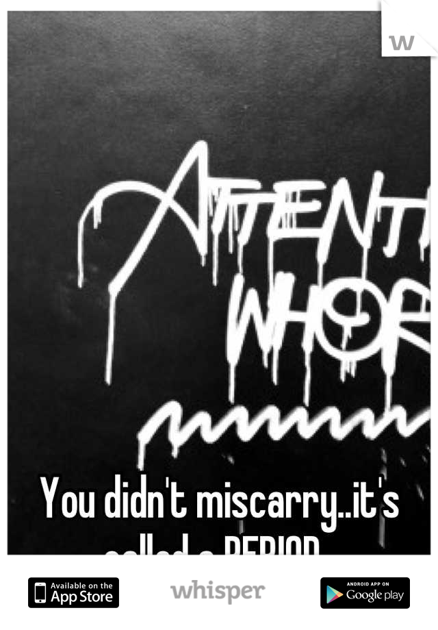 You didn't miscarry..it's called a PERIOD. 